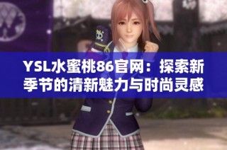YSL水蜜桃86官网：探索新季节的清新魅力与时尚灵感