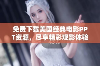 免费下载美国经典电影PPT资源，尽享精彩观影体验