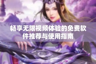 畅享无限视频体验的免费软件推荐与使用指南