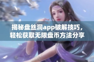 揭秘盘丝洞app破解技巧，轻松获取无限盘币方法分享