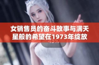 女销售员的奋斗故事与满天星般的希望在1973年绽放