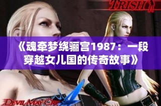 《魂牵梦绕骊宫1987：一段穿越女儿国的传奇故事》