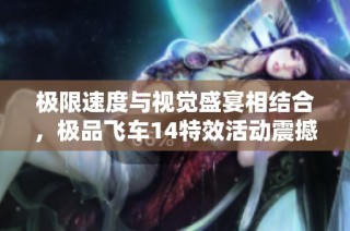 极限速度与视觉盛宴相结合，极品飞车14特效活动震撼来袭