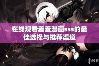 在线观看羞羞漫画sss的最佳选择与推荐渠道