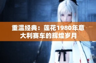 重温经典：莲花1980年意大利赛车的辉煌岁月