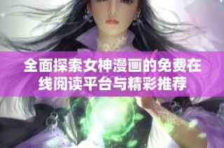 全面探索女神漫画的免费在线阅读平台与精彩推荐