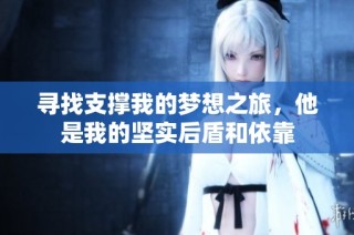 寻找支撑我的梦想之旅，他是我的坚实后盾和依靠
