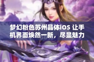 梦幻粉色苏州晶体iOS 让手机界面焕然一新，尽显魅力与风采