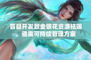盲目开发致金银花资源枯竭，亟需可持续管理方案