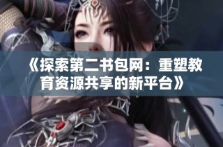 《探索第二书包网：重塑教育资源共享的新平台》