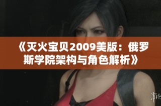 《灭火宝贝2009美版：俄罗斯学院架构与角色解析》