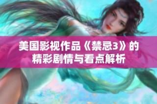 美国影视作品《禁忌3》的精彩剧情与看点解析