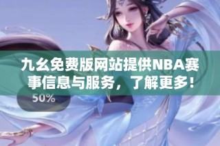 九幺免费版网站提供NBA赛事信息与服务，了解更多！