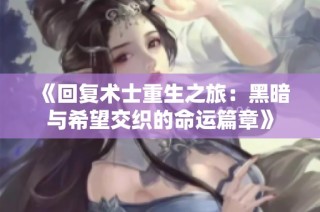《回复术士重生之旅：黑暗与希望交织的命运篇章》
