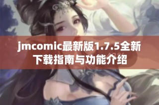 jmcomic最新版1.7.5全新下载指南与功能介绍