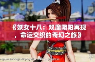 《妖女十八：双魔阴阳再现，命运交织的奇幻之旅》