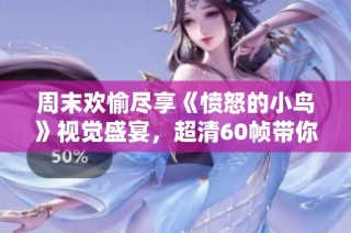 周末欢愉尽享《愤怒的小鸟》视觉盛宴，超清60帧带你感受极致游戏体验