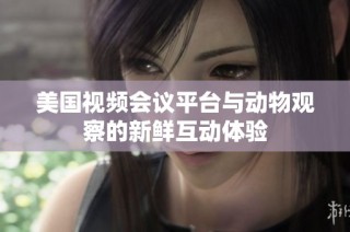 美国视频会议平台与动物观察的新鲜互动体验