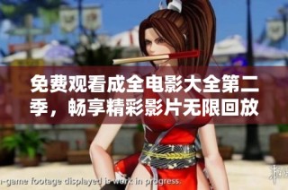 免费观看成全电影大全第二季，畅享精彩影片无限回放