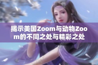 揭示美国Zoom与动物Zoom的不同之处与精彩之处