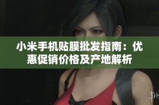 小米手机贴膜批发指南：优惠促销价格及产地解析