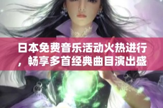 日本免费音乐活动火热进行，畅享多首经典曲目演出盛宴