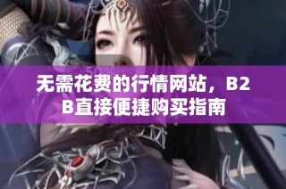 无需花费的行情网站，B2B直接便捷购买指南