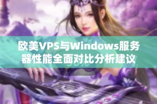 欧美VPS与Windows服务器性能全面对比分析建议