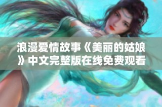 浪漫爱情故事《美丽的姑娘》中文完整版在线免费观看