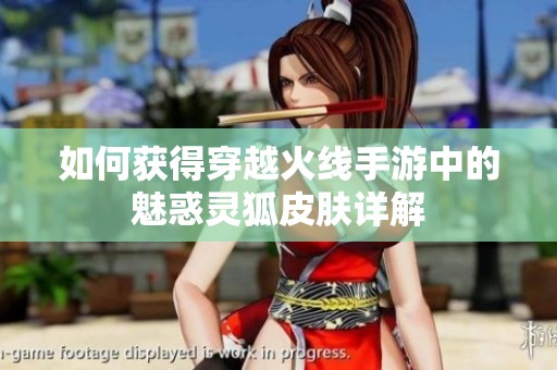 如何获得穿越火线手游中的魅惑灵狐皮肤详解