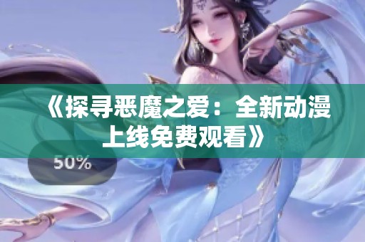 《探寻恶魔之爱：全新动漫上线免费观看》