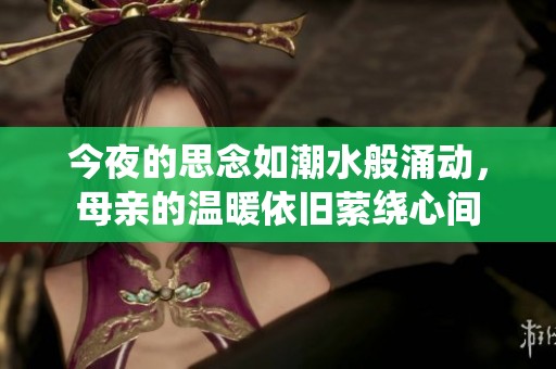 今夜的思念如潮水般涌动，母亲的温暖依旧萦绕心间
