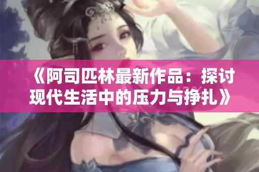 《阿司匹林最新作品：探讨现代生活中的压力与挣扎》