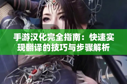 手游汉化完全指南：快速实现翻译的技巧与步骤解析