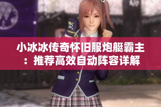 小冰冰传奇怀旧服炮艇霸主：推荐高效自动阵容详解