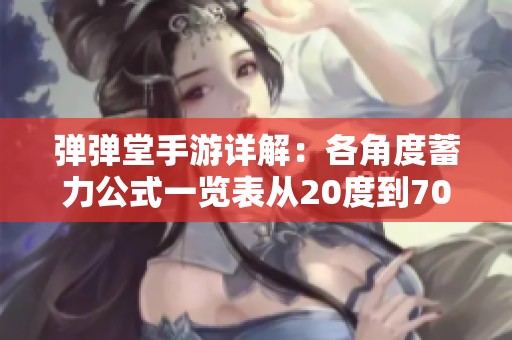 弹弹堂手游详解：各角度蓄力公式一览表从20度到70度