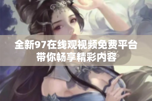 全新97在线观视频免费平台带你畅享精彩内容