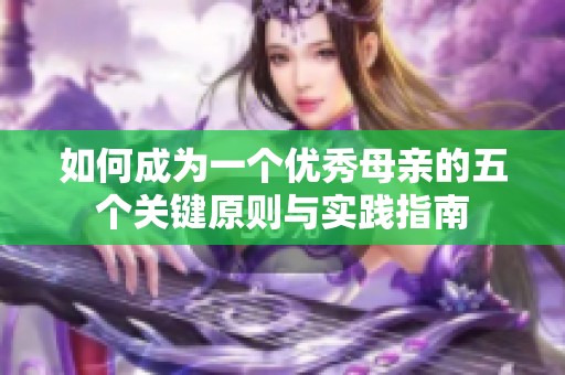 如何成为一个优秀母亲的五个关键原则与实践指南