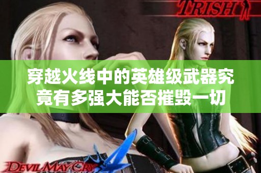 穿越火线中的英雄级武器究竟有多强大能否摧毁一切