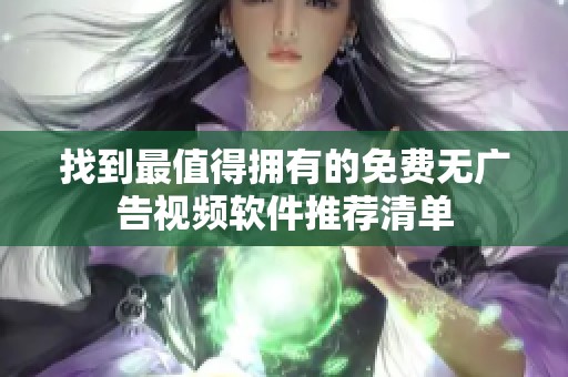 找到最值得拥有的免费无广告视频软件推荐清单