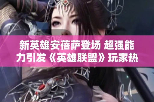 新英雄安蓓萨登场 超强能力引发《英雄联盟》玩家热议