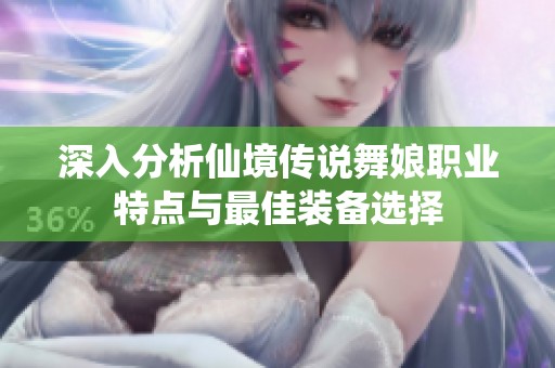 深入分析仙境传说舞娘职业特点与最佳装备选择