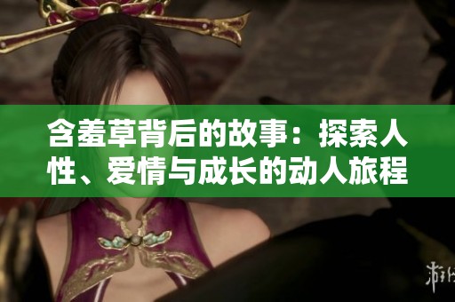 含羞草背后的故事：探索人性、爱情与成长的动人旅程