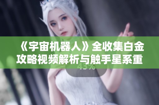 《宇宙机器人》全收集白金攻略视频解析与触手星系重置指南