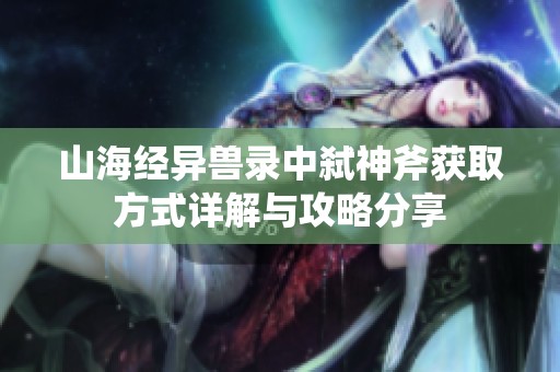 山海经异兽录中弑神斧获取方式详解与攻略分享