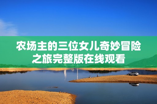 农场主的三位女儿奇妙冒险之旅完整版在线观看