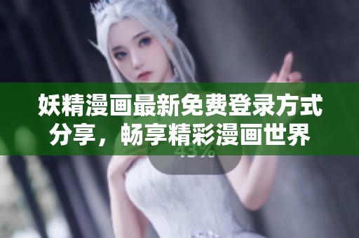 妖精漫画最新免费登录方式分享，畅享精彩漫画世界