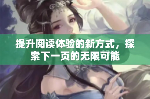 提升阅读体验的新方式，探索下一页的无限可能
