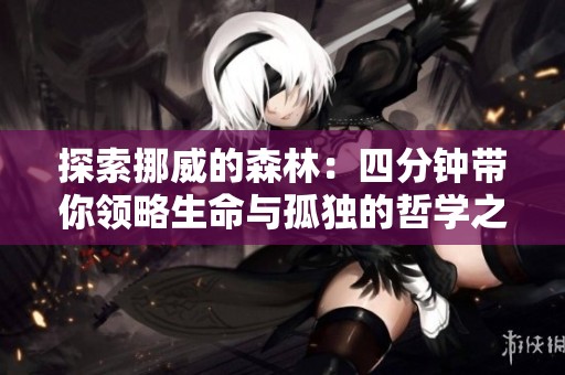 探索挪威的森林：四分钟带你领略生命与孤独的哲学之旅