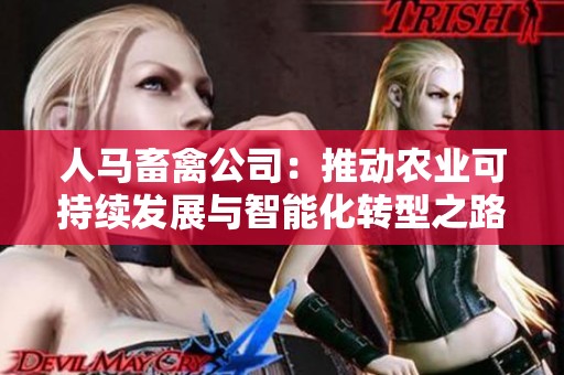 人马畜禽公司：推动农业可持续发展与智能化转型之路